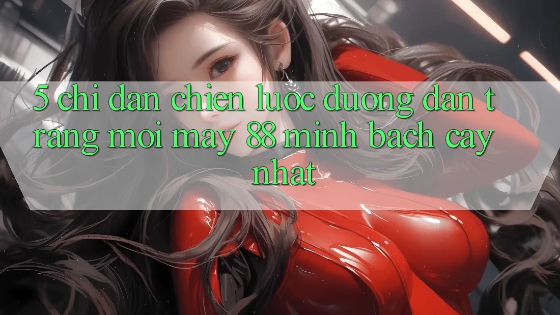 5. Chỉ dẫn Chiến lược Đường dẫn Trang Mới May-88 Minh bạch cậy Nhất