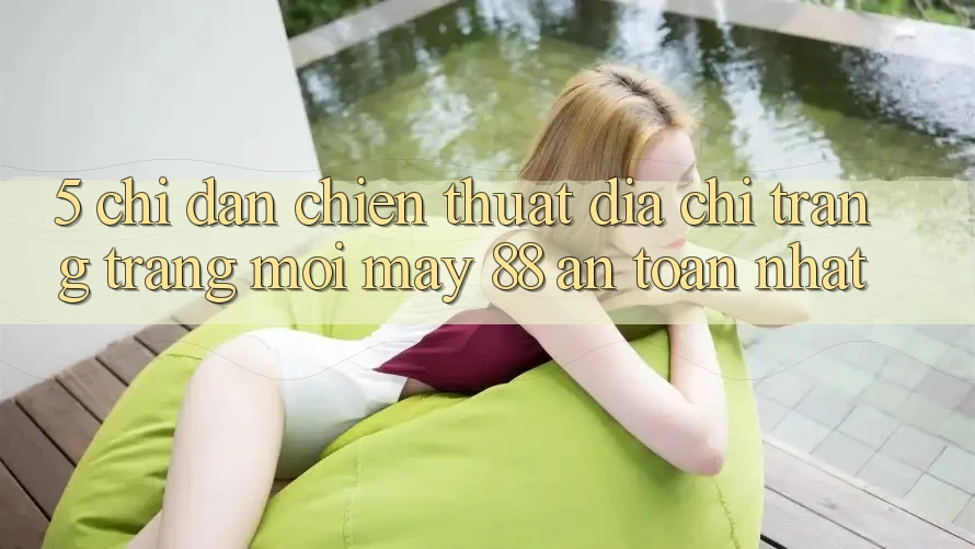 5. Chỉ dẫn Chiến thuật Địa chỉ trang Trang Mới May-88 An Toàn Nhất