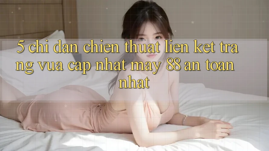 5. Chỉ dẫn Chiến thuật Liên kết Trang Vừa cập nhật May-88 An Toàn Nhất