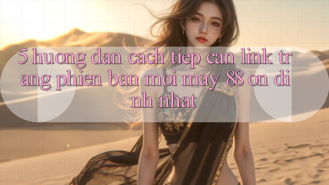 5. Hướng Dẫn Cách Tiếp Cận Link Trang Phiên bản mới May-88 Ổn định Nhất