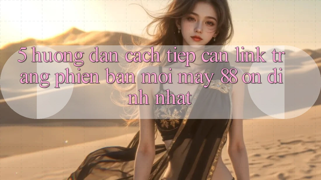 5. Hướng Dẫn Cách Tiếp Cận Link Trang Phiên bản mới May-88 Ổn định Nhất