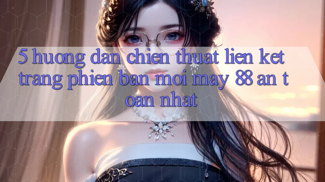 5. Hướng Dẫn Chiến thuật Liên kết Trang Phiên bản mới May-88 An Toàn Nhất