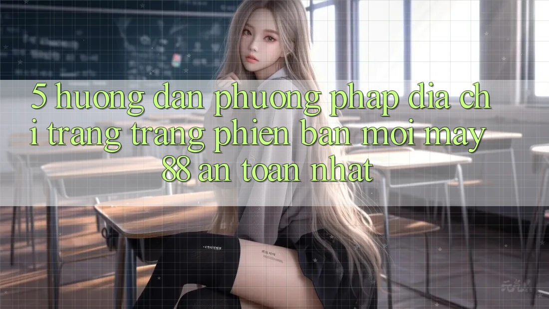 5. Hướng Dẫn Phương pháp Địa chỉ trang Trang Phiên bản mới May-88 An Toàn Nhất