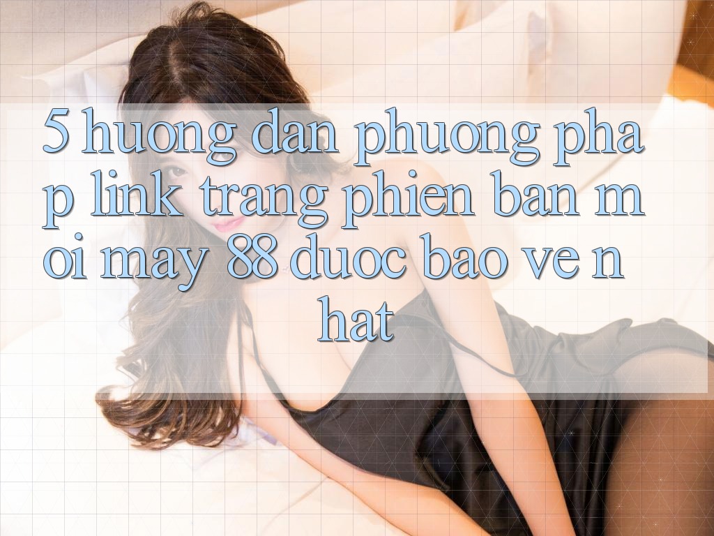 5. Hướng Dẫn Phương pháp Link Trang Phiên bản mới May-88 Được bảo vệ Nhất