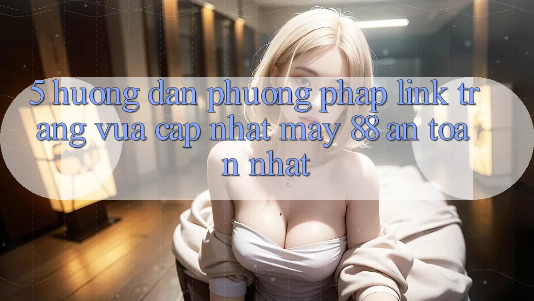 5. Hướng Dẫn Phương pháp Link Trang Vừa cập nhật May-88 An Toàn Nhất