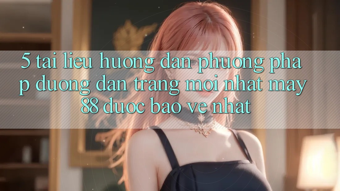 5. Tài liệu hướng dẫn Phương pháp Đường dẫn Trang Mới nhất May-88 Được bảo vệ Nhất