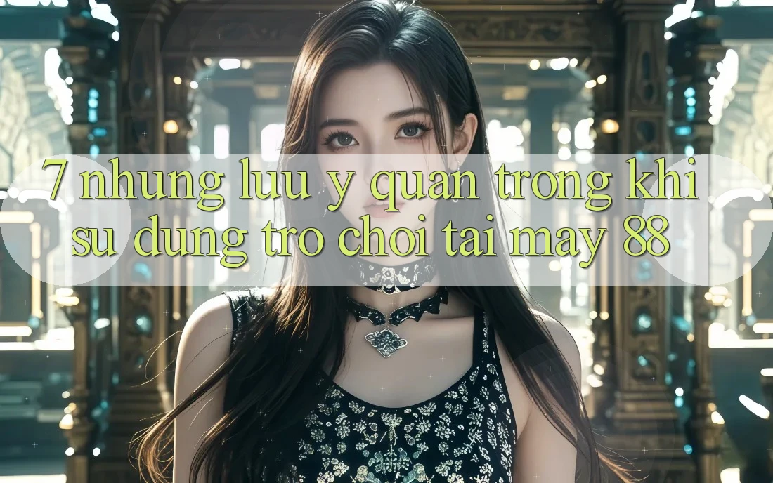 7. Những Lưu Ý Quan Trọng Khi Sử dụng Trò chơi Tại May-88