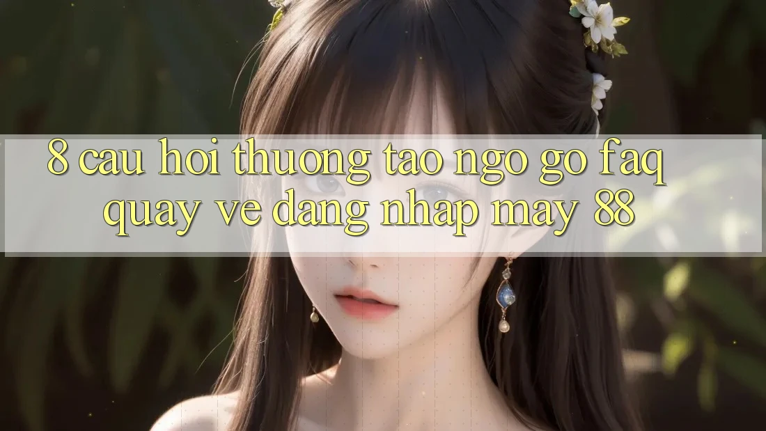 8. Câu Hỏi Thường Tao ngộ gỡ (FAQ) Quay về Đăng Nhập May-88