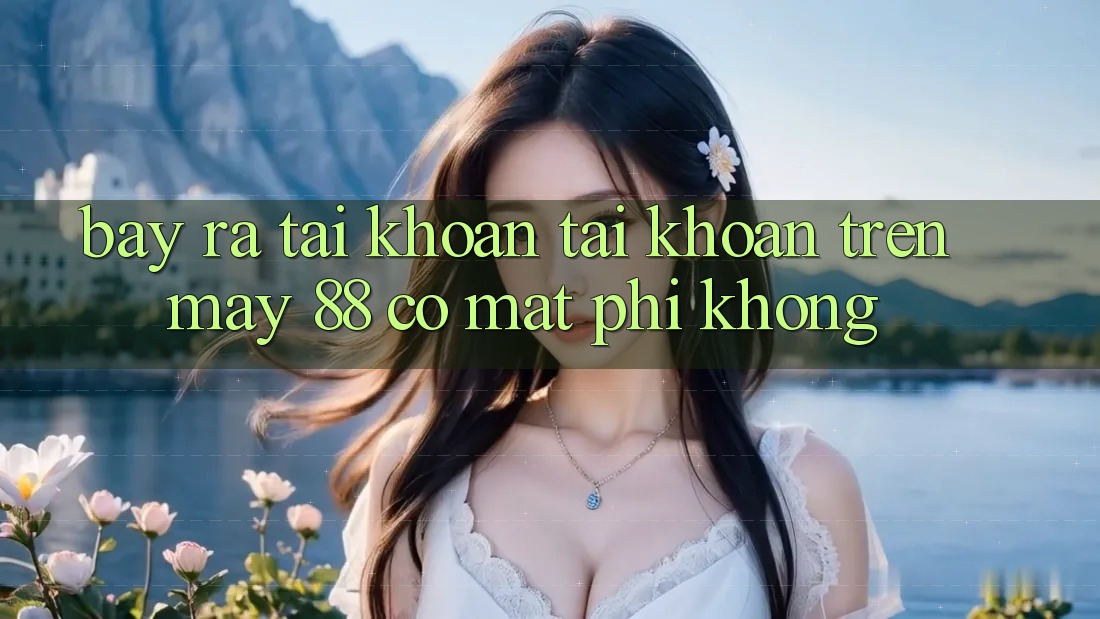 Bày ra tài khoản tài khoản trên May-88 có mất phí không?