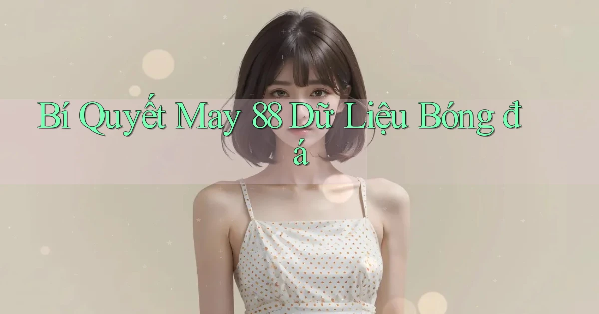 bí quyết may 88 dữ liệu bóng đá
