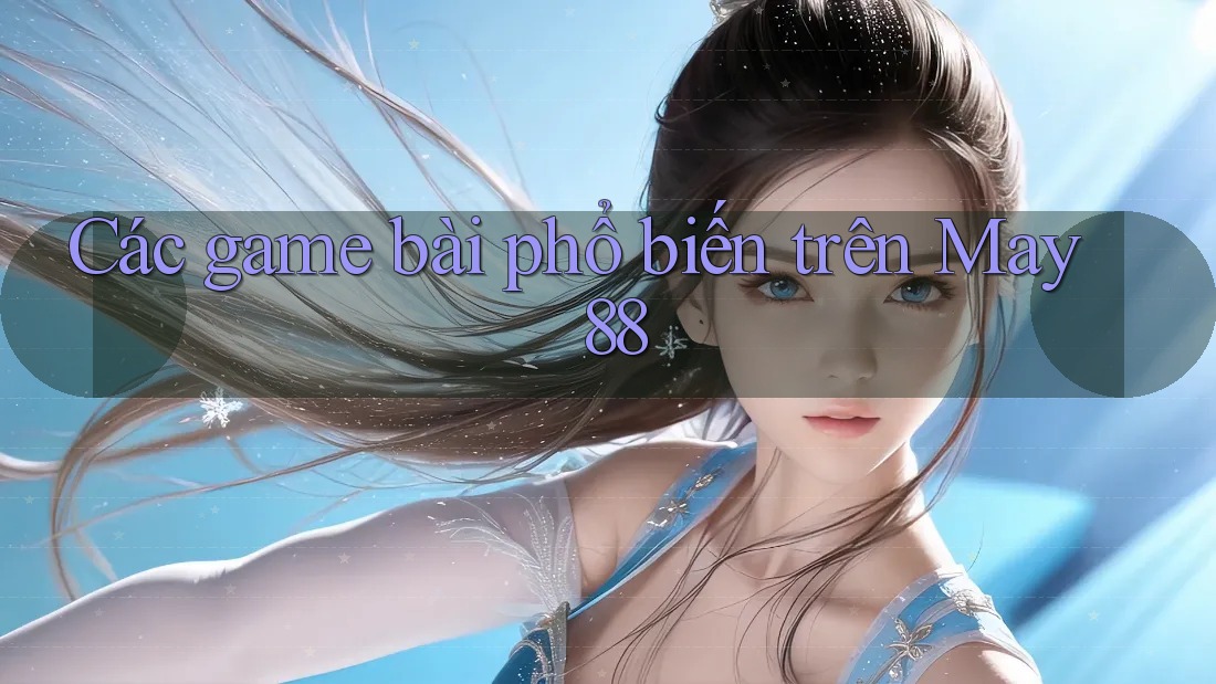 Các game bài phổ biến trên May 88