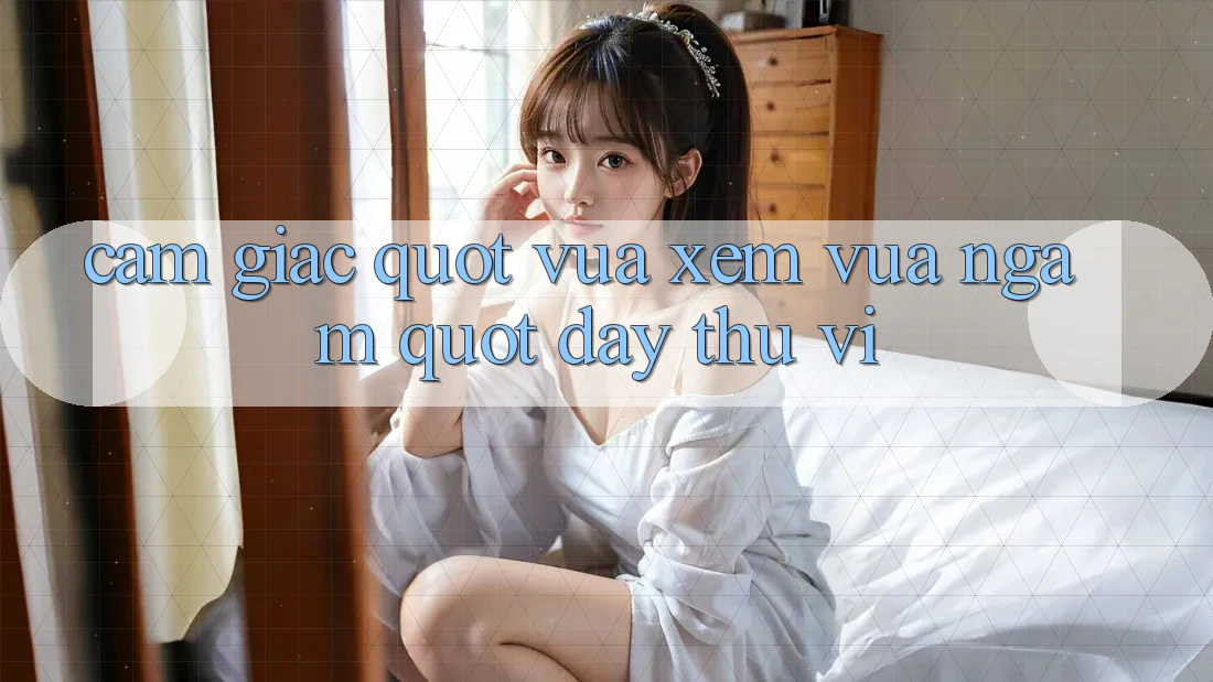Cảm giác " vừa xem vừa ngẫm" đầy thú vị