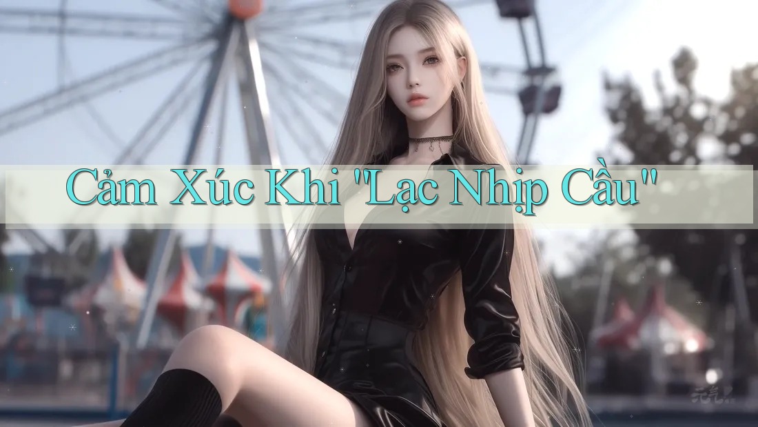 Cảm Xúc Khi “Lạc Nhịp Cầu”