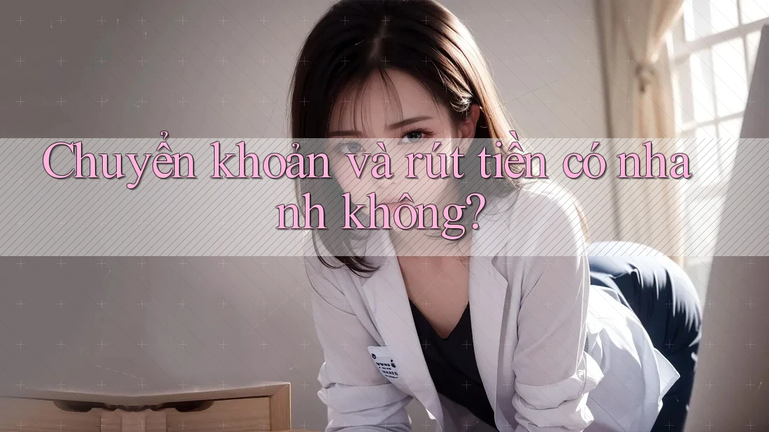 Chuyển khoản và rút tiền có nhanh không?