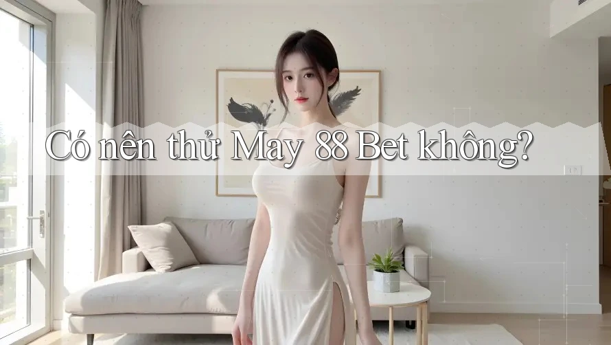 Có nên thử May 88 Bet không?