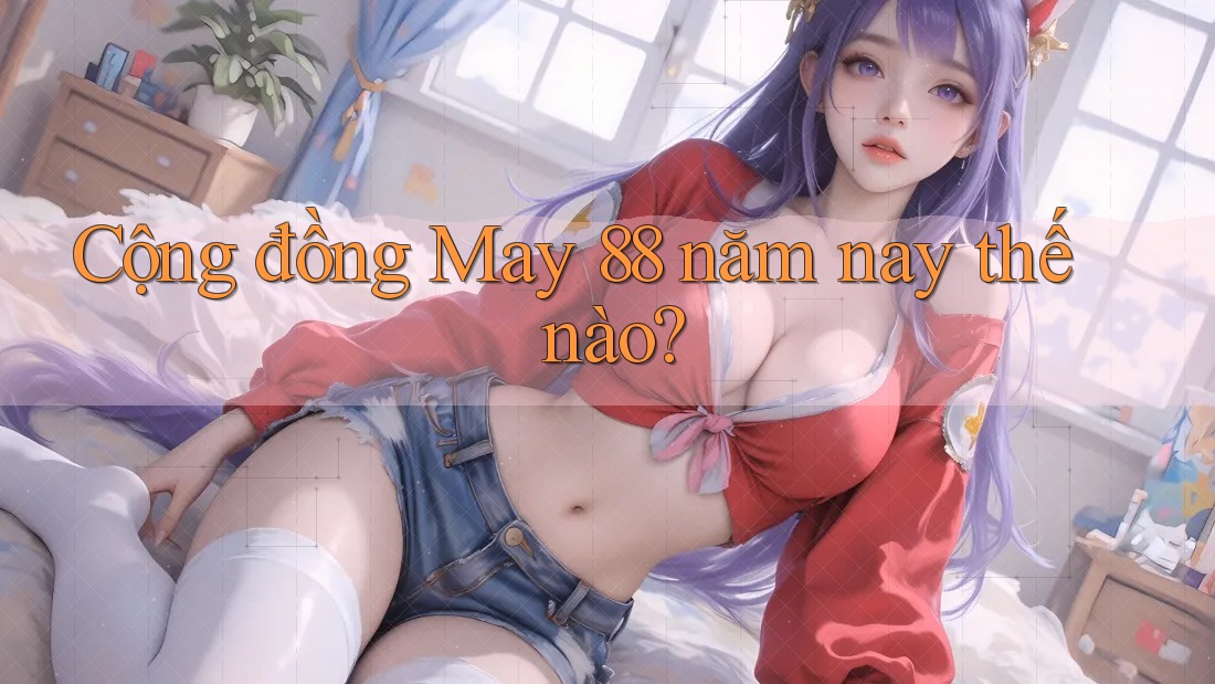 Cộng đồng May 88 năm nay thế nào?