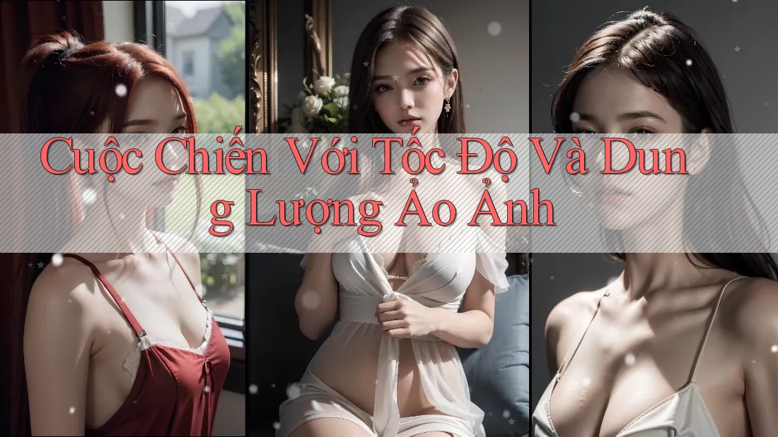 Cuộc Chiến Với Tốc Độ Và Dung Lượng Ảo Ảnh