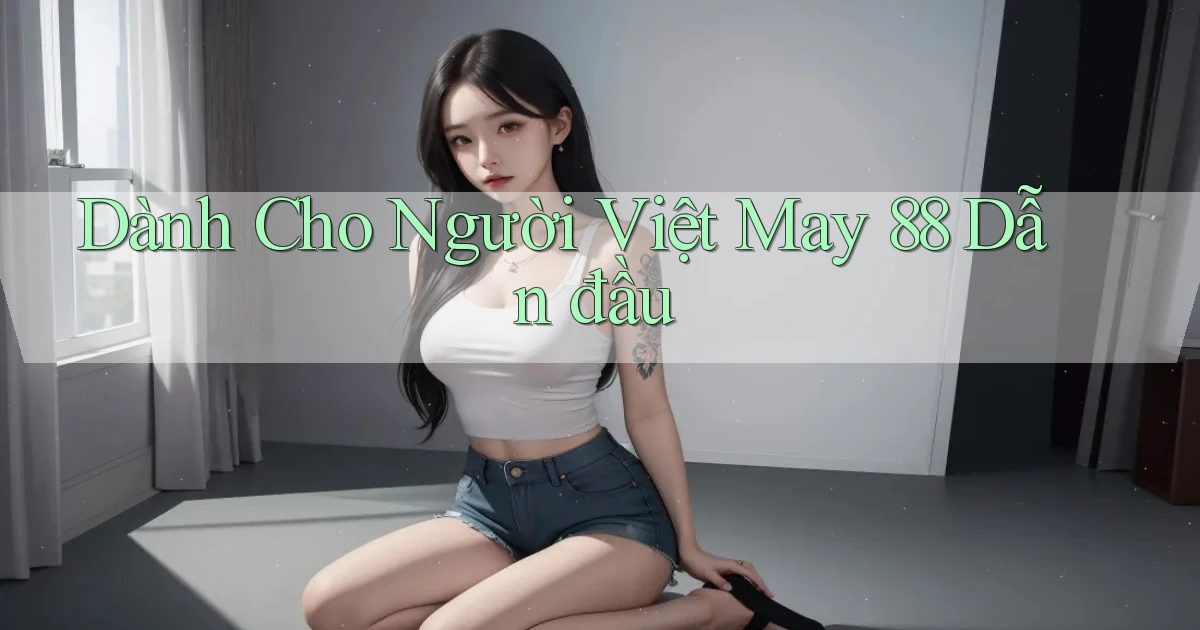 dành cho người việt may 88 dẫn đầu