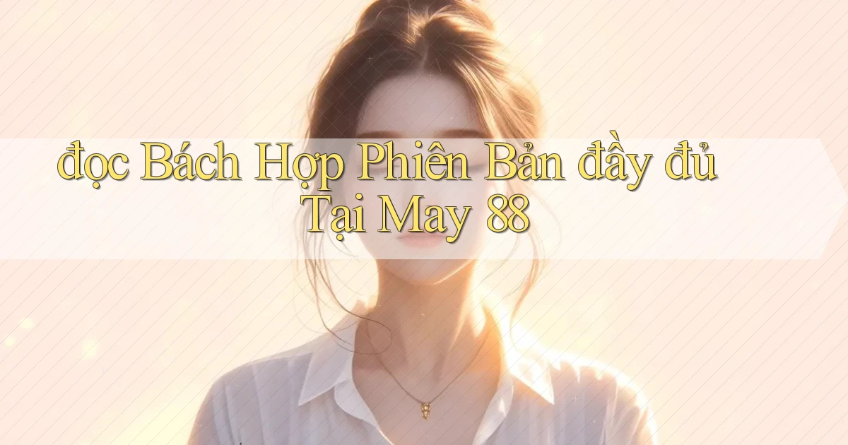 đọc bách hợp phiên bản đầy đủ tại may 88