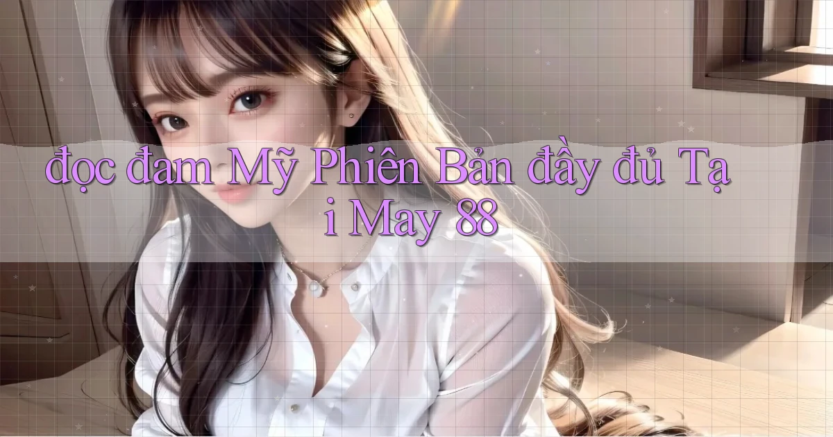 đọc đam mỹ phiên bản đầy đủ tại may 88