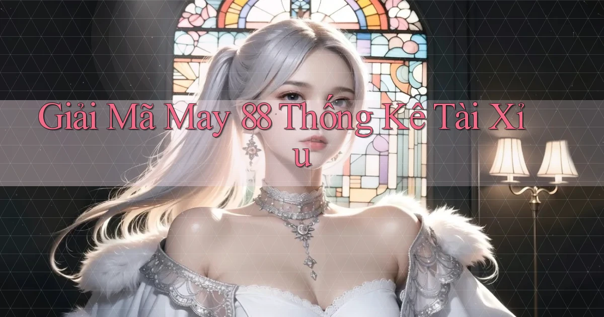 giải mã may 88 thống kê tài xỉu