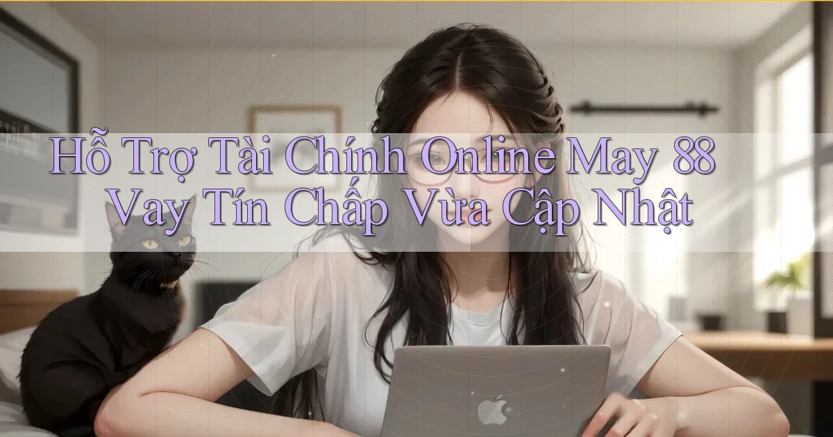 hỗ trợ tài chính online may 88 vay tín chấp vừa cập nhật