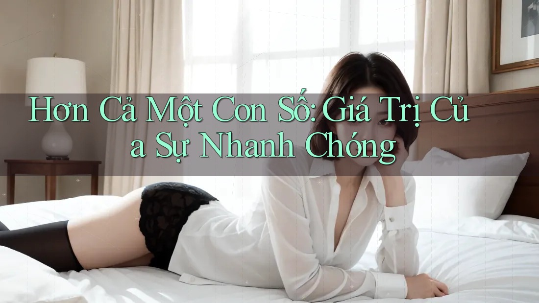 Hơn Cả Một Con Số: Giá Trị Của Sự Nhanh Chóng