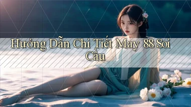 hướng dẫn chi tiết may 88 soi cầu