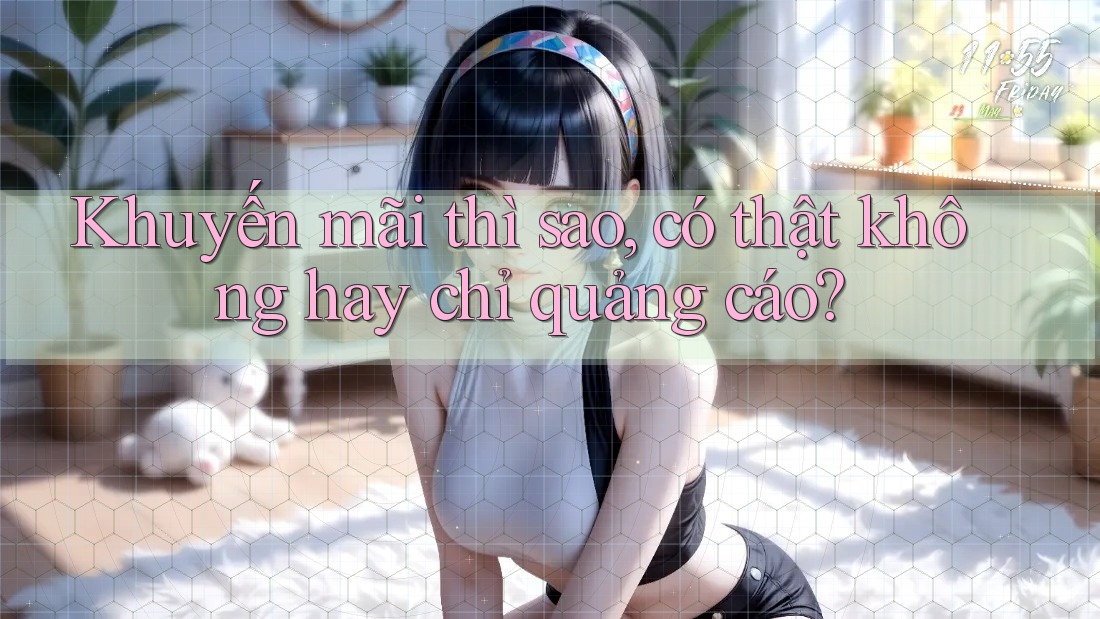 Khuyến mãi thì sao? Có thật không hay chỉ quảng cáo?