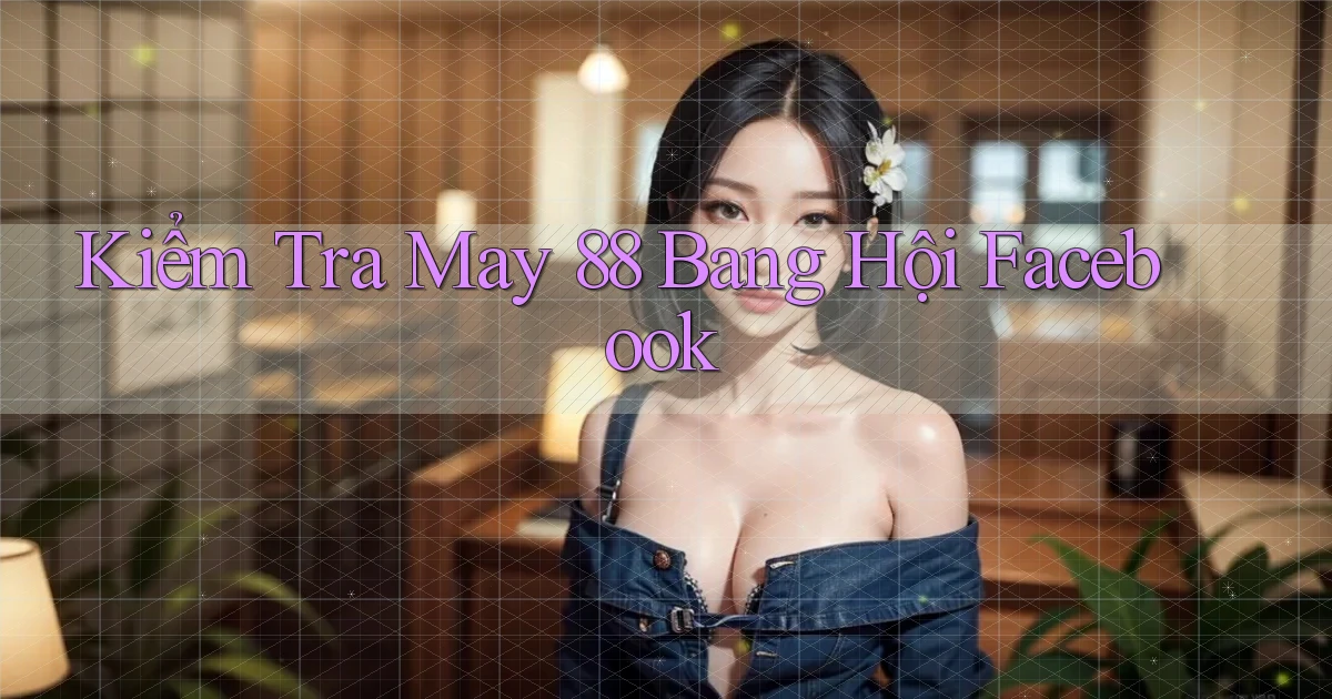 kiểm tra may 88 bang hội facebook