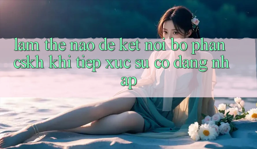 Làm thế nào để kết nối bộ phận CSKH khi tiếp xúc sự cố đăng nhập?