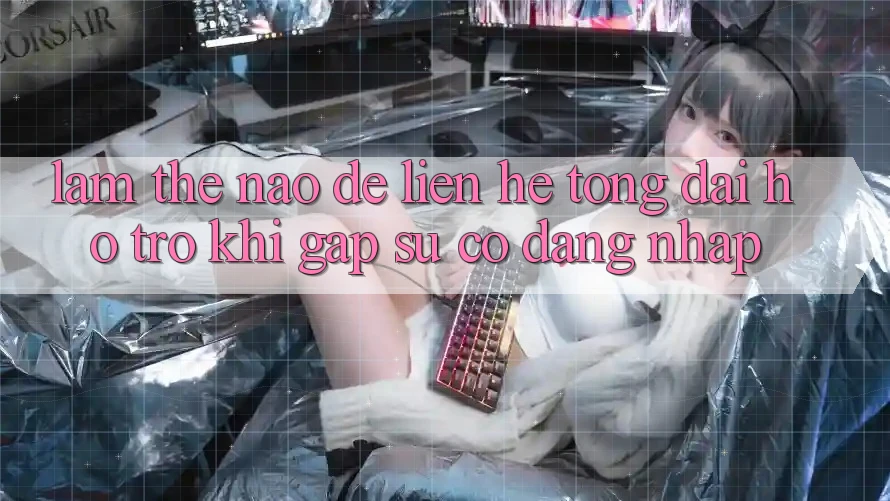 Làm thế nào để liên hệ tổng đài hỗ trợ khi gặp sự cố đăng nhập?