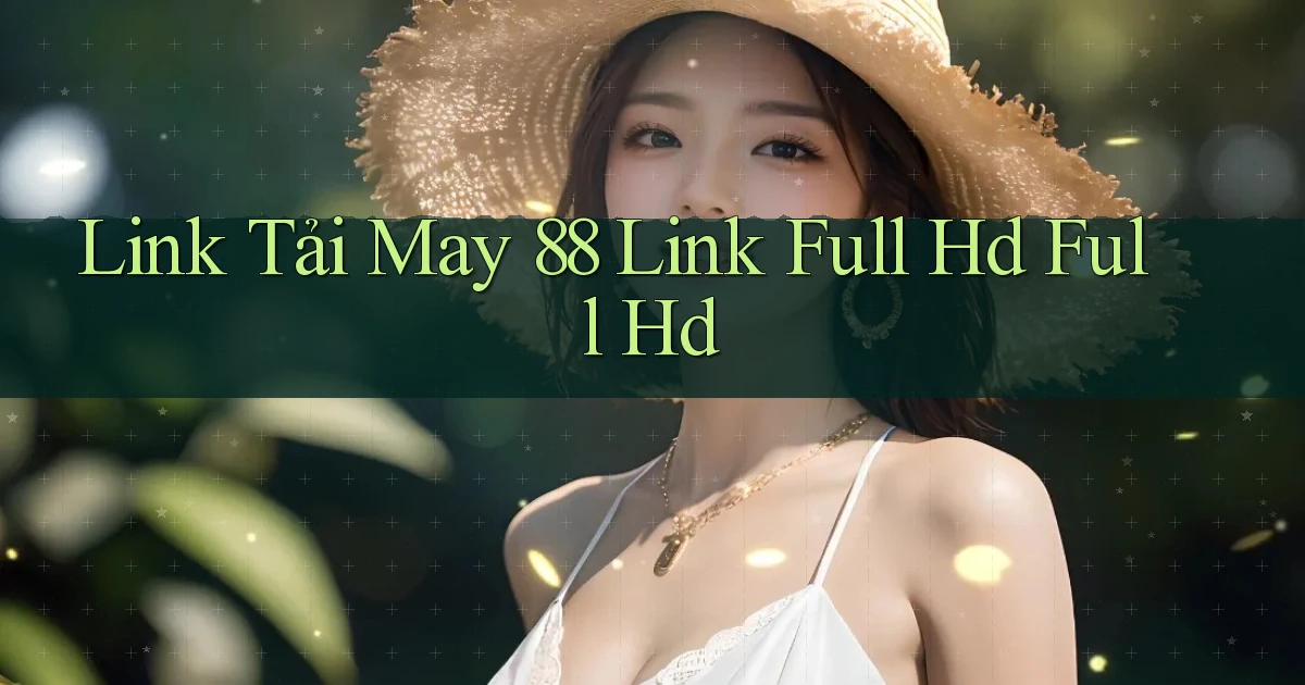 link tải may 88 link full hd full hd