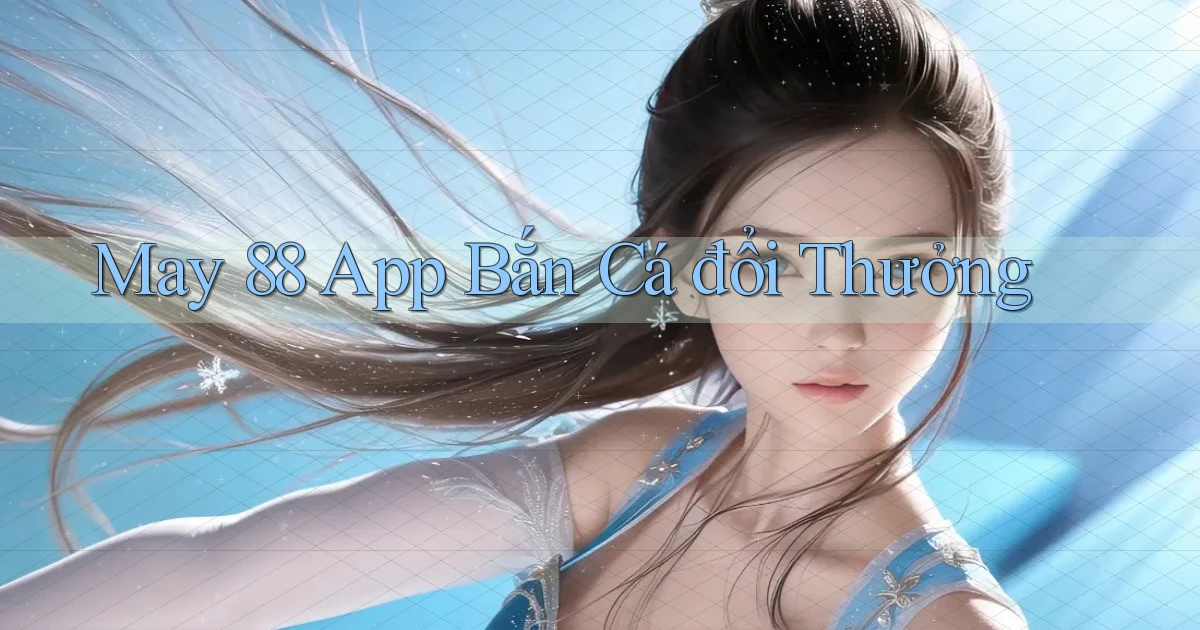 may 88 app bắn cá đổi thưởng