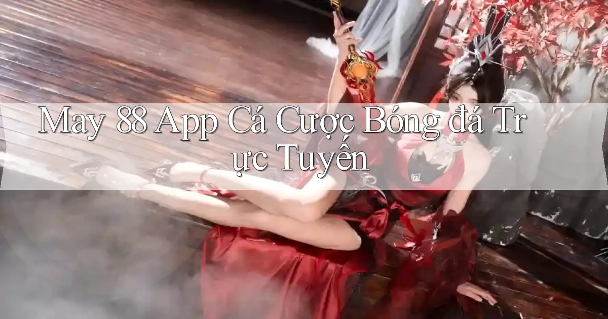 may 88 app cá cược bóng đá trực tuyến
