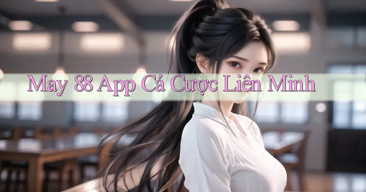 may 88 app cá cược liên minh