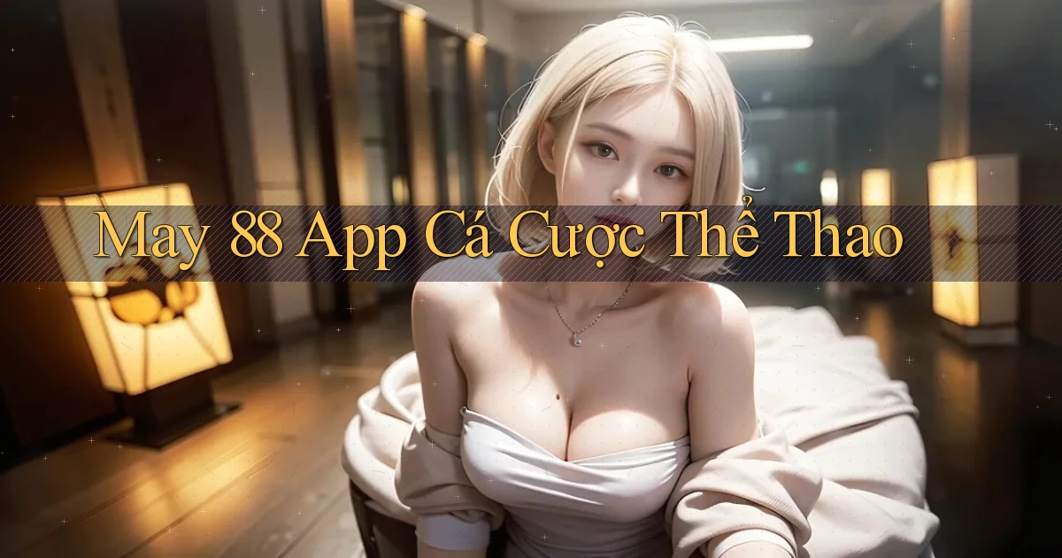 may 88 app cá cược thể thao