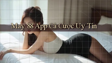 may 88 app cá cược uy tín
