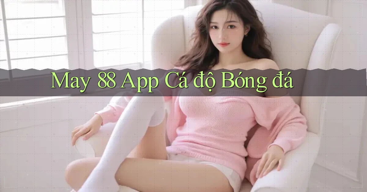 may 88 app cá độ bóng đá