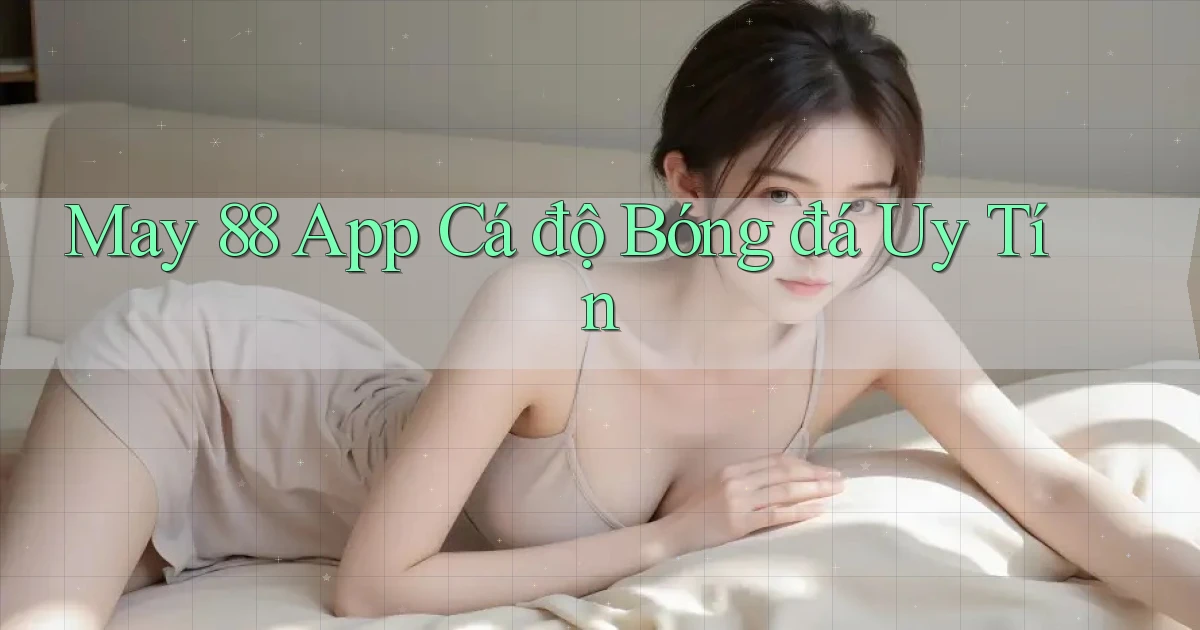 may 88 app cá độ bóng đá uy tín