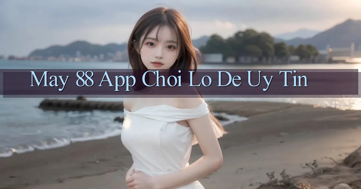 may 88 app chơi lô đề uy tín