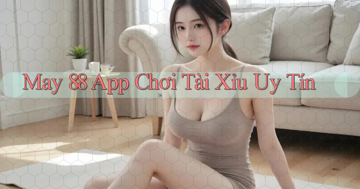 may 88 app chơi tài xỉu uy tín