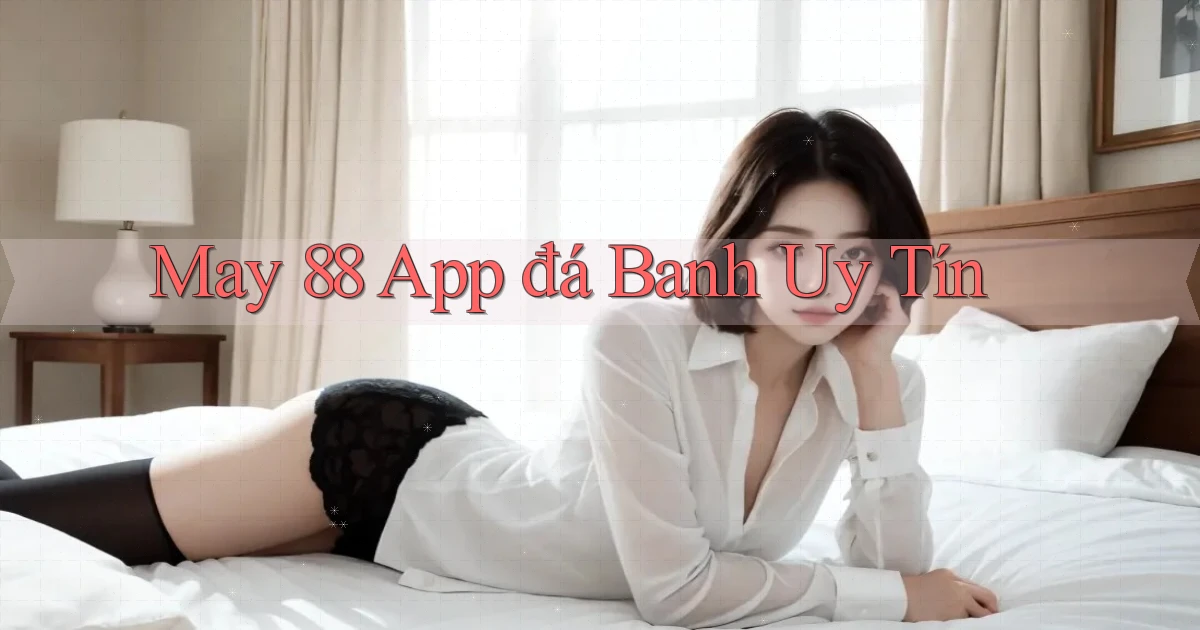 may 88 app đá banh uy tín