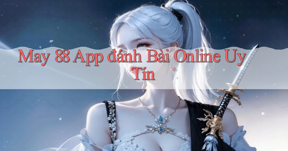 may 88 app đánh bài online uy tín