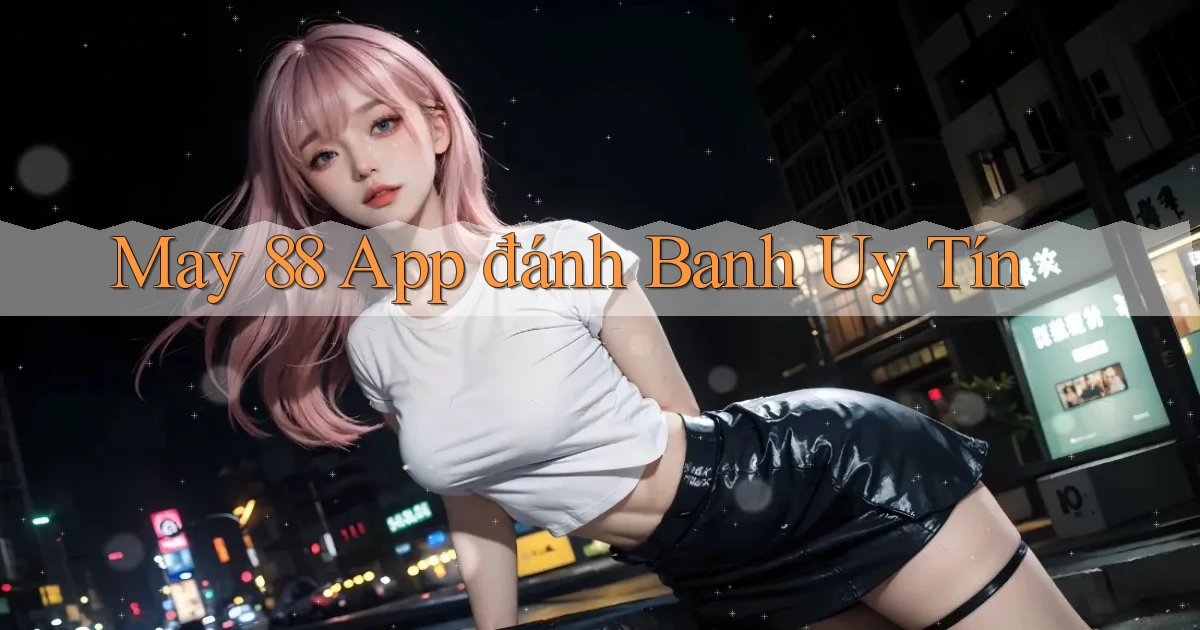 may 88 app đánh banh uy tín