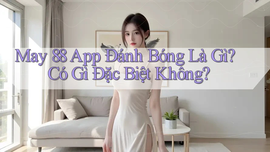 May 88 App Đánh Bóng Là Gì? Có Gì Đặc Biệt Không?