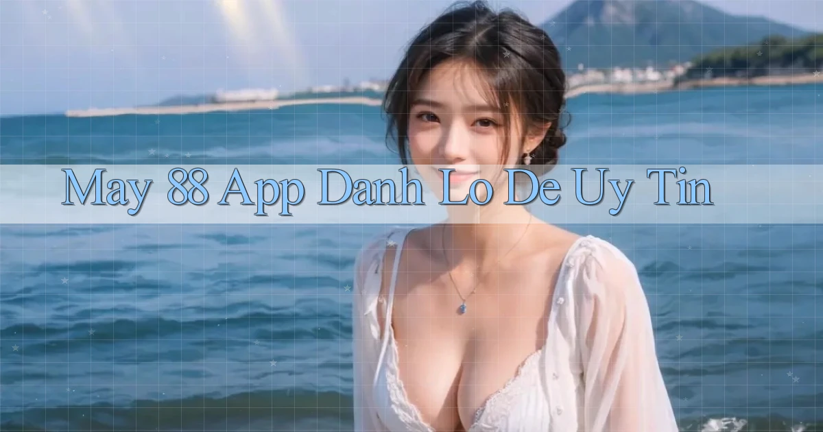 may 88 app đánh lô de uy tín