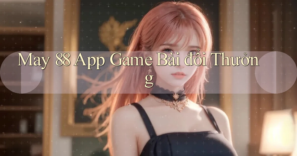 may 88 app game bài đổi thưởng