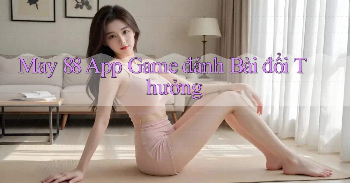 may 88 app game đánh bài đổi thưởng