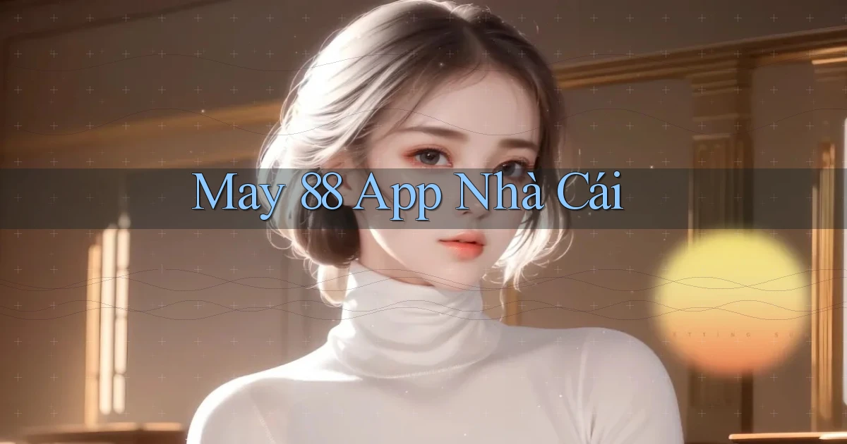 may 88 app nhà cái